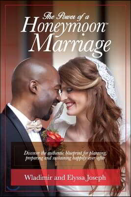 Elyssa & Wladimir Joseph The Power of a HONEYMOON Marriage (Black & White Photo Edition): Discover the authentic blueprint for planning, preparing and sustaining happily-ever-