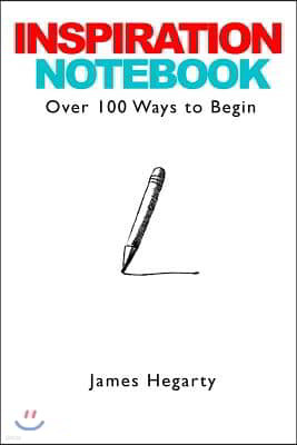 Inspiration Notebook: Over 100 Ways to Begin