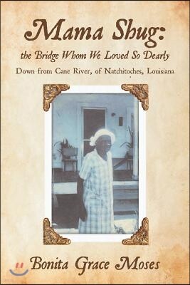Mama Shug: The Bridge Whom We Loved So Dearly: Down from Cane River, of Natchitoches, Louisiana