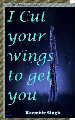 I Cut Your Wings to Get You: A Girl Seeking for Love