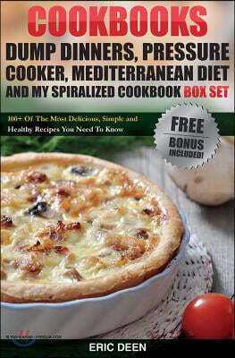 Cookbooks: Dump Dinners, Pressure Cooker, Mediterranean Diet and My Spiralized Cookbook Box Set: Over 100 Delicious And Healthy R