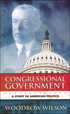Congressional Government: A Study in American Politics
