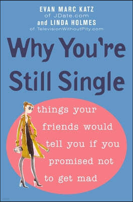 Why You're Still Single: Things Your Friends Would Tell You if You Promised Not to Get Mad