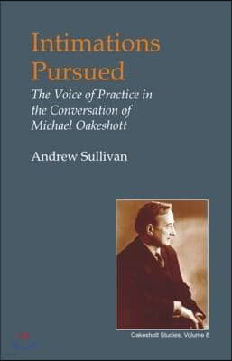 Intimations Pursued: The Voice of Practice in the Conversation of Michael Oakeshott