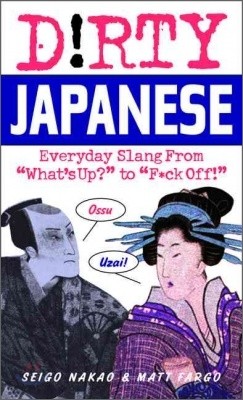 Dirty Japanese: Everyday Slang from What's Up? to F*%# Off!