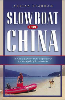 Slow Boat from China: A Man, a Woman, and a Dog Cruising from Hong Kong to Vancouver