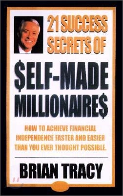 The 21 Success Secrets of Self-Made Millionaires: How to Achieve Financial Independence Faster and Easier Than You Ever Thought Possible