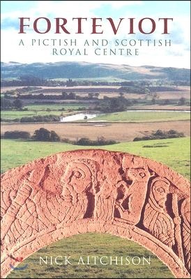 Forteviot: A Pictish and Scottish Royal Centre