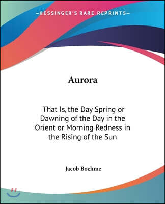 Aurora: That Is, the Day Spring or Dawning of the Day in the Orient or Morning Redness in the Rising of the Sun