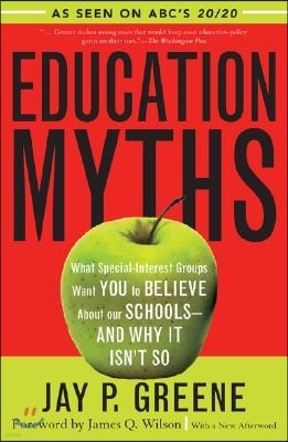 Education Myths: What Special Interest Groups Want You to Believe about Our Schools--And Why It Isn't So