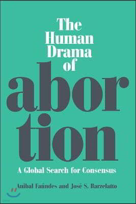 The Human Drama of Abortion: A Global Search for Consensus