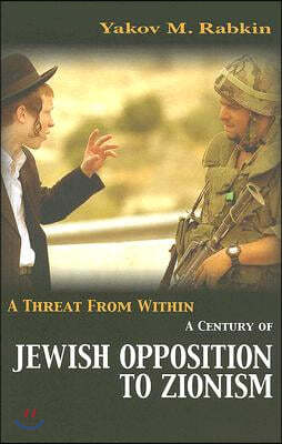 A Threat from Within: A Century of Jewish Opposition to Zionism