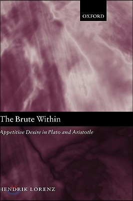 The Brute Within: Appetitive Desire in Plato and Aristotle