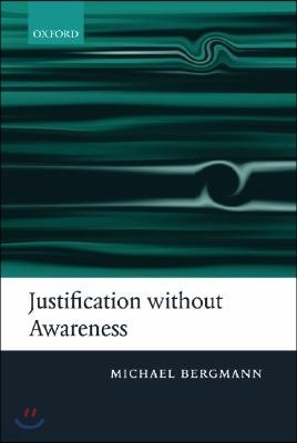 Justification Without Awareness: A Defense of Epistemic Externalism