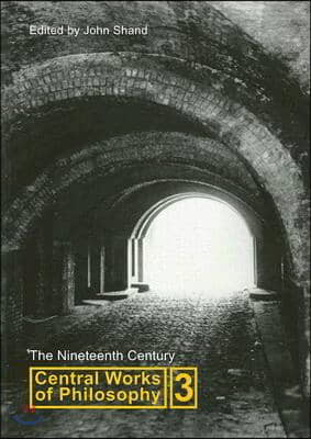 Central Works of Philosophy, Volume 3: The Nineteenth Century Volume 3