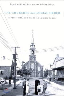 The Churches and Social Order in Nineteenth- And Twentieth-Century Canada: Volume 45