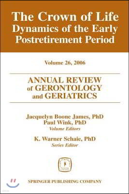 Annual Review of Gerontology and Geriatrics, Volume 26, 2006: The Crown of Life: Dynamics of the Early Postretirement Period