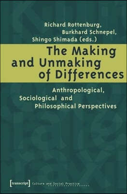 The Making and Unmaking of Differences - Anthropological, Sociological and Philosophical Perspectives