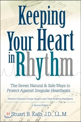 Keeping Your Heart in Rhythm: The Seven Natural & Safe Ways to Protect Against Irregular Heartbeats...