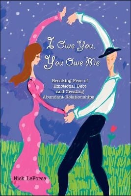 I Owe You, You Owe Me: Breaking Free of Emotional Debt and Creating Abundant Relationships