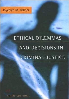 Ethical Dilemmas and Decisions in Criminal Justice, 5/E