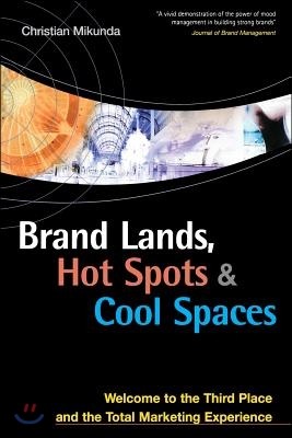 Brand Lands, Hot Spots & Cool Spaces: Welcome to the Third Place and the Total Marketing Experience