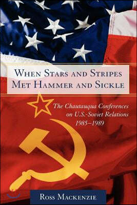 When Stars and Stripes Met Hammer and Sickle: The Chautauqua Conferences on U.S.-Soviet Relations, 1985-1989