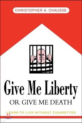 Give Me Liberty or Give Me Death: Learn to Live Without Cigarettes