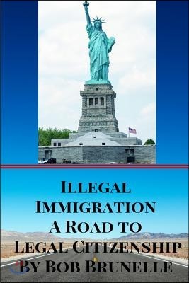 Illegal Immigration A Road To Legal Citizenship