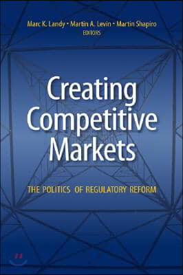 Creating Competitive Markets: The Politics of Regulatory Reform