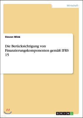 Die Ber?cksichtigung von Finanzierungskomponenten gem?? IFRS 15