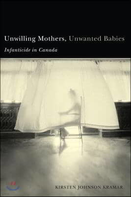 Unwilling Mothers, Unwanted Babies: Infanticide in Canada