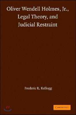 Oliver Wendell Holmes, Jr., Legal Theory, and Judicial Restraint