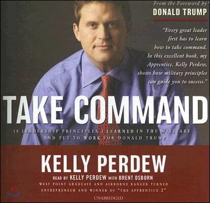 Take Command: 10 Leadership Principles I Learned in the Military and Put to Work for Donald Trump