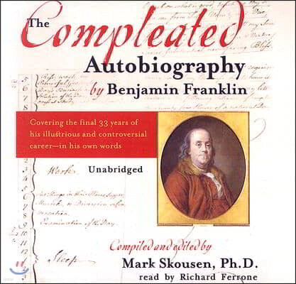 The Compleated Autobiography by Benjamin Franklin: Covering the Final 33 Years of His Illustrious and Controversial Career--In His Own Words