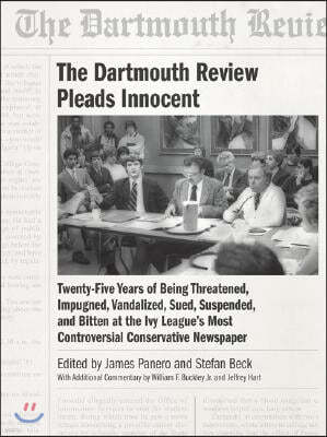 The Dartmouth Review Pleads Innocent: Twenty-Five Years of Being Threatened, Impugned, Vandalized, Sued, Suspended, and Bitten at the Ivy League's Mos