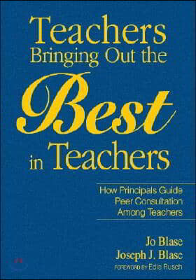 Teachers Bringing Out the Best in Teachers: A Guide to Peer Consultation for Administrators and Teachers