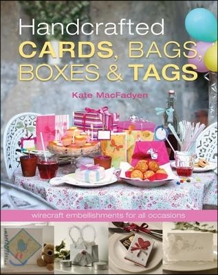 Handcrafted Cards, Bags, Boxes & Tags: Wirecraft Embellishments for All Occassions