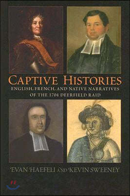 Captive Histories: English, French, and Native Narratives of the 1704 Deerfield Raid