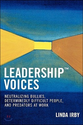 Leadership Voices: Neutralizing Bullies, Determinedly Difficult People, and Predators at Work