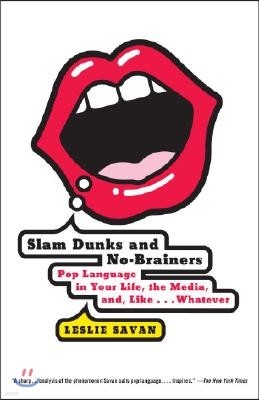 Slam Dunks and No-Brainers: Pop Language in Your Life, the Media, and Like . . . Whatever