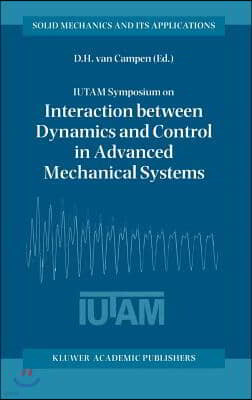 Iutam Symposium on Interaction Between Dynamics and Control in Advanced Mechanical Systems: Proceedings of the Iutam Symposium Held in Eindhoven, the