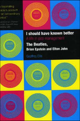 I Should Have Known Better: A Life in Pop Management--The Beatles, Brian Epstein and Elton John