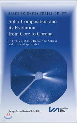 Solar Composition and Its Evolution -- From Core to Corona: Proceedings of an Issi Workshop 26-30 January 1998, Bern, Switzerland