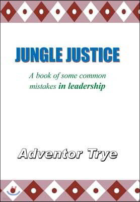 Jungle Justice: A Book of Some Common Mistakes in Leadership