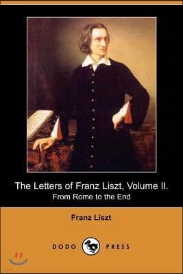 The Letters of Franz Liszt, Volume II: From Rome to the End