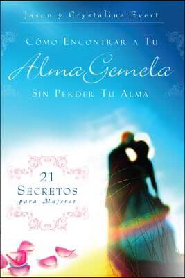 Como Encontrar a Su Alma Gemela Sin Perder Tu Alma: How to Find Your Soulmate Without Losing Your Soul