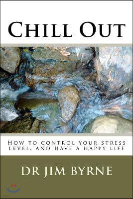 Chill Out: How to control your stress level, and have a happier life