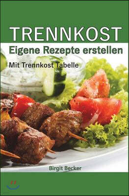 Trennkost - Eigene Rezepte Erstellen: Mit Trennkost Tabelle