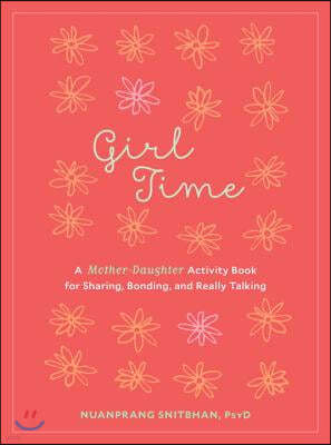 Girl Time: A Mother-Daughter Activity Book for Sharing, Bonding, and Really Talking